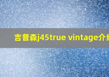 吉普森j45true vintage介绍